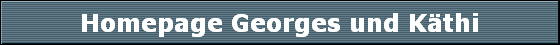 Homepage Georges und K�thi